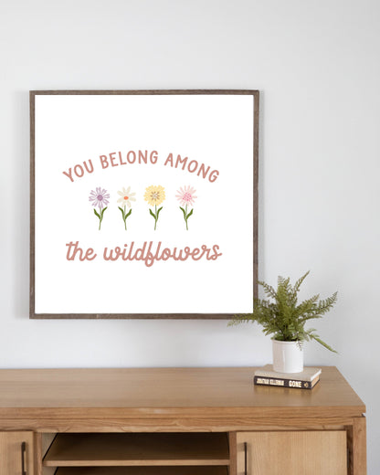 You Belong Among the Wildflowers Print